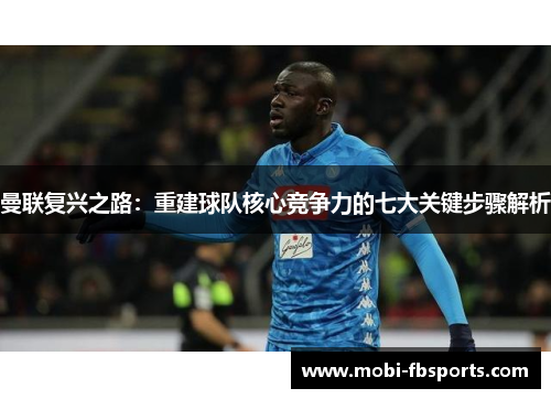 曼联复兴之路：重建球队核心竞争力的七大关键步骤解析