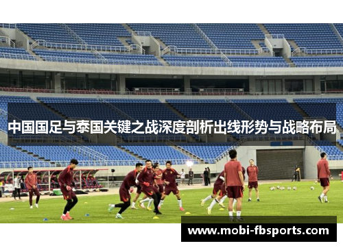 中国国足与泰国关键之战深度剖析出线形势与战略布局