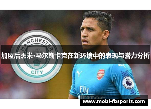 加盟后杰米·马尔斯卡克在新环境中的表现与潜力分析
